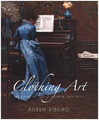 Clothing Art - The Visual Culture of Fashion 1600-1914