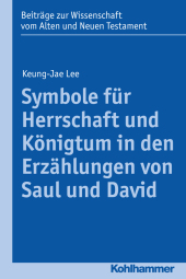 Symbole für Herrschaft und Königtum in den Erzählungen von Saul und David (Beiträge zur Wissenschaft vom Alten und Neuen Testament (BWANT), Band 210)