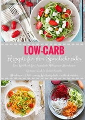 Low-Carb Rezepte für den Spiralschneider Das Kochbuch für Frühstück Mittagessen Abendessen Gemüse-Nudeln Salat Snacks Ab