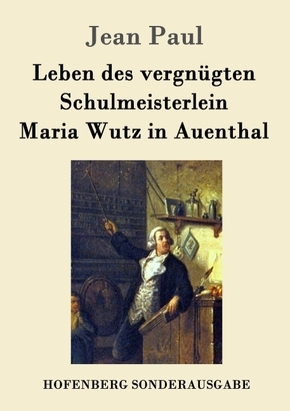 Leben des vergnügten Schulmeisterlein Maria Wutz in Auenthal