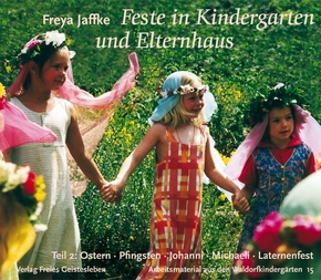 Feste im Kindergarten und Elternhaus: Ostern, Pfingsten, Johanni, Michaeli, Laternenfest, Geburtstag