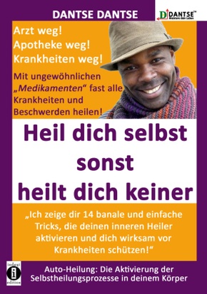 HEIL DICH SELBST SONST HEILT DICH KEINER - Mit ungewöhnlichen "Medikamenten" fast alle Krankheiten und Beschwerden heile