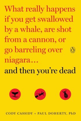 And Then You're Dead: What Really Happens If You Get Swallowed by a Whale, Are Shot from a Cannon, or Go Barreling over