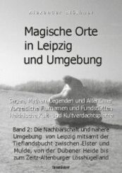 Magische Orte in Leipzig und Umgebung: Sagen, Mythen, Legenden und Altertümer, vorzeitliche Flurnamen und Fundstätten, h