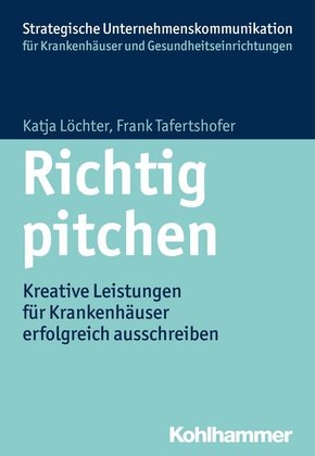 Richtig pitchen: Kreative Leistungen für Krankenhäuser erfolgreich ausschreiben (Strategische Unternehmenskommunikation für Krankenhäuser und Gesundheitseinrichtungen)