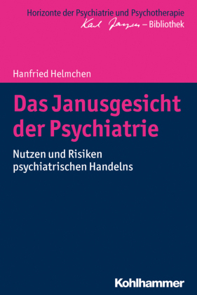 Das Janusgesicht der Psychiatrie: Nutzen und Risiken psychiatrischen Handelns (Horizonte der Psychiatrie und Psychotherapie - Karl Jaspers-Bibliothek)