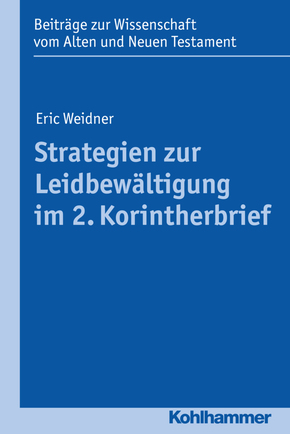 Strategien zur Leidbewältigung im 2. Korintherbrief (Beiträge zur Wissenschaft vom Alten und Neuen Testament (BWANT) / Elfte Folge, Band 212)