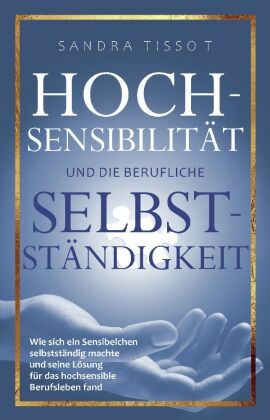 Hochsensibilität und die berufliche Selbstständigkeit