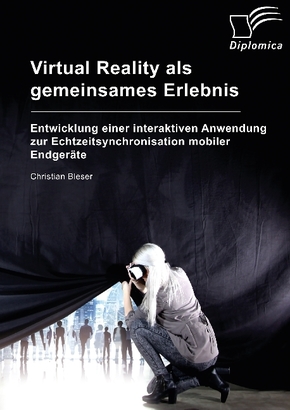 Virtual Reality als gemeinsames Erlebnis. Entwicklung einer interaktiven Anwendung zur Echtzeitsynchronisation mobiler E