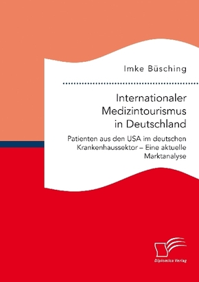 Internationaler Medizintourismus in Deutschland. Patienten aus den USA im deutschen Krankenhaussektor - Eine aktuelle Ma