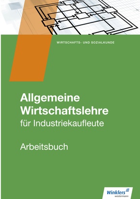 Allgemeine Wirtschaftslehre für Industriekaufleute - Arbeitsbuch