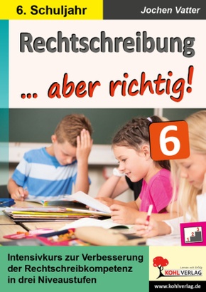 Rechtschreibung ... aber richtig! / Klasse 6