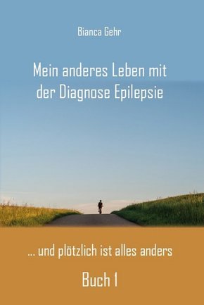 Mein anderes Leben mit der Diagnose Epilepsie ? Buch 1