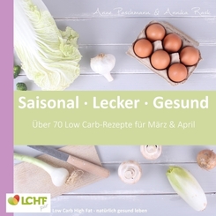 LCHF pur: Saisonal. Lecker. Gesund  - März & April