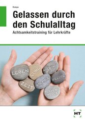 Gelassen durch den Schulalltag. Achtsamkeitstraining für Lehrkräfte