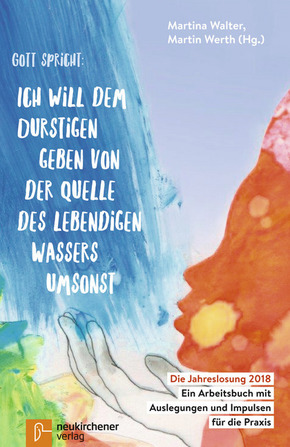Die Jahreslosung 2018 - Gott spricht: Ich will dem Durstigen geben von der Quelle des lebendigen Wassers umsonst