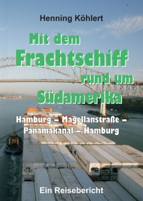 Mit dem Frachtschiff rund um Südamerika: Hamburg - Magellanstraße - Panamakanal - Hamburg