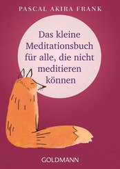 Das kleine Meditationsbuch für alle, die nicht meditieren können