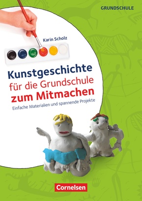 Kunstgeschichte für die Grundschule zum Mitmachen - Einfache Materialien und spannende Projekte