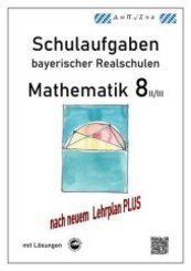 Mathematik 8 II/II - Schulaufgaben (LehrplanPLUS) bayerischer Realschulen - mit Lösungen