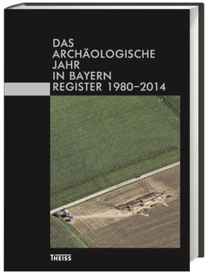 Das archäologische Jahr in Bayern. Register 1980-2014