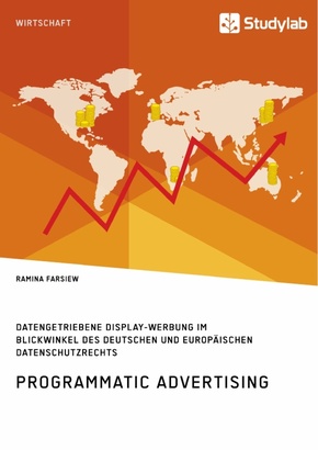 Programmatic Advertising. Datengetriebene Display-Werbung im Blickwinkel des deutschen und europäischen Datenschutzrecht