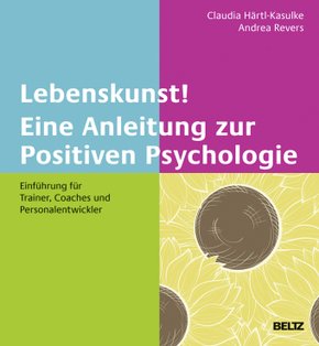 Lebenskunst! Eine Anleitung zur Positiven Psychologie