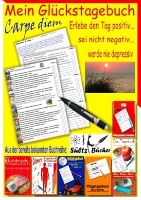 Mein Glückstagebuch - Carpe diem - Erlebe den Tag positiv, sei nicht negativ und werde nie depressiv! Ein Tagebuch zum A