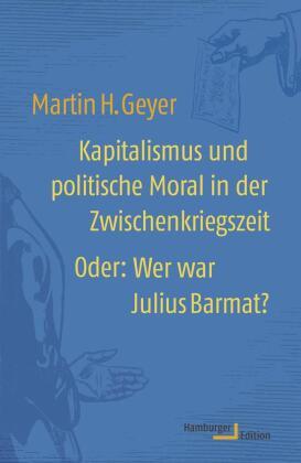 Kapitalismus und politische Moral in der Zwischenkriegszeit Oder: Wer war Julius Barmat?