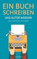 Ein Buch schreiben und Autor werden (Der Einsteiger-Ratgeber)