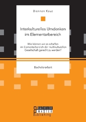 Interkulturelles Umdenken im Elementarbereich. Wie können wir es schaffen im Elementarbereich der multikulturellen Gesel