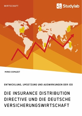 Die Insurance Distribution Directive und die deutsche Versicherungswirtschaft. Entwicklung, Umsetzung und Auswirkungen d