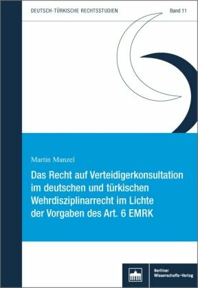 Das Recht auf Verteidigerkonsultation im deutschen und türkischen Wehrdisziplinarrecht im Lichte der Vorgaben des Art. 6