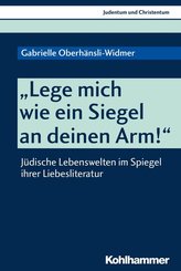 Lege mich wie ein Siegel an deinen Arm!: Jüdische Lebenswelten im Spiegel ihrer Liebesliteratur (Judentum und Christentum, Band 25)