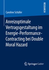 Anreizoptimale Vertragsgestaltung im Energie-Performance-Contracting bei Double Moral Hazard