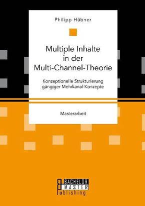 Multiple Inhalte in der Multi-Channel-Theorie. Konzeptionelle Strukturierung gängiger Mehrkanal-Konzepte