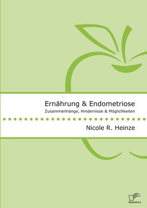 Ernährung und Endometriose. Zusammenhänge, Hindernisse und Möglichkeiten