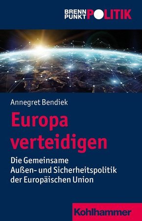 Europa verteidigen: Die Gemeinsame Außen- und Sicherheitspolitik der Europäischen Union (Brennpunkt Politik)