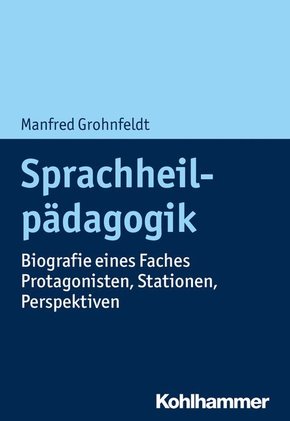 Sprachheilpädagogik: Biografie eines Faches - Protagonisten, Stationen, Perspektiven