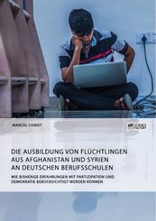 Die Ausbildung von Flüchtlingen aus Afghanistan und Syrien an deutschen Berufsschulen