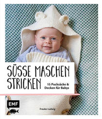 S&uuml;&szlig;e Maschen stricken - 15 Pucks&auml;cke und Decken f&uuml;r Babys