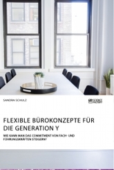 Flexible Bürokonzepte für die Generation Y. Wie kann man das Commitment von Fach- und Führungskräften steigern?