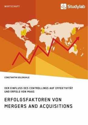 Erfolgsfaktoren von Mergers and Acquisitions. Der Einfluss des Controllings auf Effektivität und Erfolg von M&As