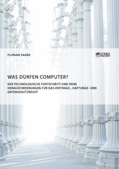 Was dürfen Computer? Der technologische Fortschritt und seine Herausforderungen für Vertrags-, Haftungs- und Datenschutz