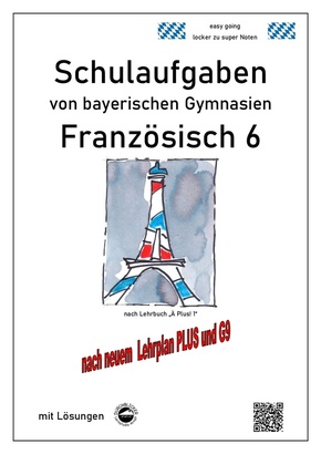 Französisch 6 (nach À plus! 1) Schulaufgaben von bayerischen Gymnasien mit Lösungen nach LehrplanPLUS / G9