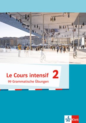 Le Cours intensif - 99 Grammatische Übungen - Bd.2