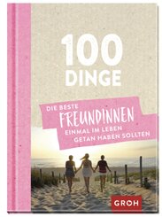 100 Dinge, die beste Freundinnen einmal im Leben getan haben sollten
