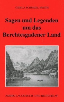 Sagen und Legenden um das Berchtesgadner Land