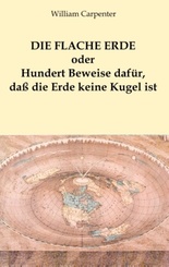 Die flache Erde oder Hundert Beweise dafür, daß die Erde keine Kugel ist