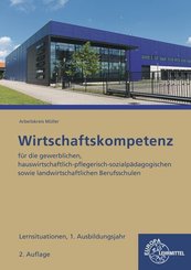 Wirtschaftskompetenz Lernsituationen 1. Ausbildungsjahr: für die gewerblichen, hauswirtschaftlich-pflegerisch-sozialpädagogischen sowie landwirtschaftlichen Berufsschulen